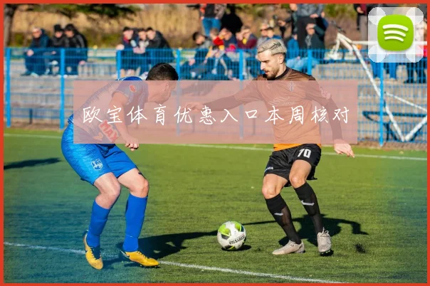 欧宝体育优惠入口本周核对