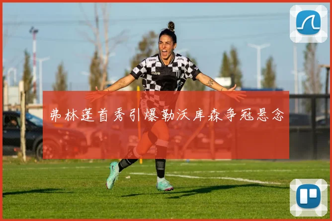 弗林蓬首秀引爆勒沃库森争冠悬念