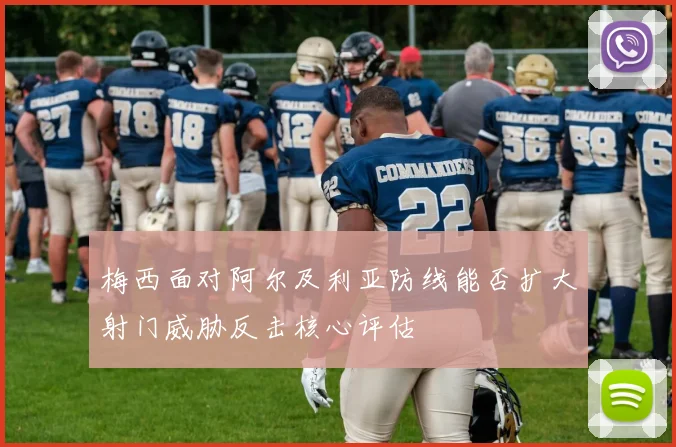 梅西面对阿尔及利亚防线能否扩大射门威胁反击核心评估