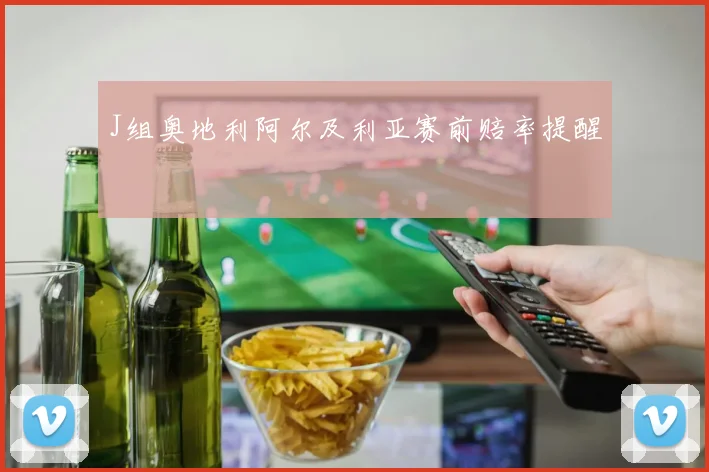 J组奥地利阿尔及利亚赛前赔率提醒