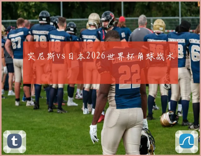 突尼斯vs日本2026世界杯角球战术
