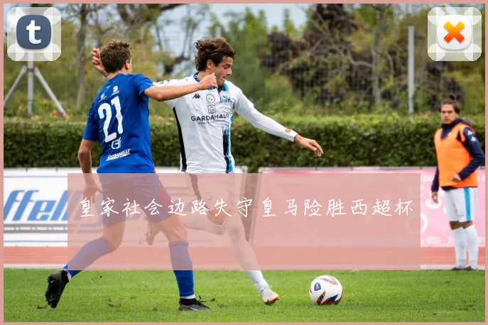 皇家社会边路失守皇马险胜西超杯
